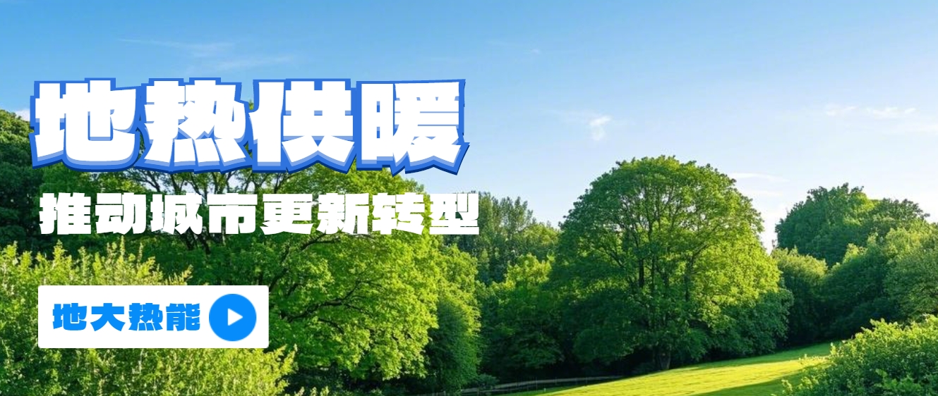 新能源地熱能等可再生能源供熱助力加速降碳-地熱開(kāi)發(fā)利用-地大熱能